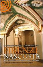 Firenze nascosta. Alla scoperta dei tesori della cultura. Vol. 2: I beni archeologici e architettonico.