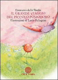 Il grande viaggio del piccolo pomodoro. Ediz. illustrata - Francesca Dello Sbarba - copertina