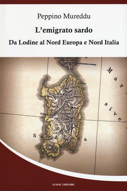 L'emigrato sardo. Da Lodine al Nord Europa e Nord Italia - Peppino Mureddu - copertina