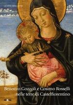 Benozzo Gozzoli e Cosimo Rosselli nelle terre di Castelfiorentino. Pittura devozionale in Valdelsa. Ediz. illustrata