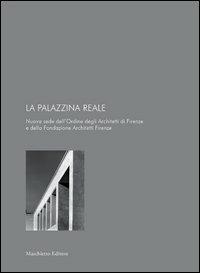 La palazzina reale. Nuova sede dell'ordine degli architetti e della fondazione architetti Firenze - Fabio Battaggia,Colomba Pecchioli,Guido Murdolo - copertina