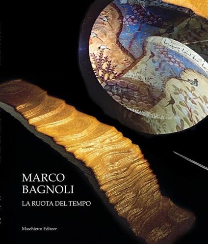 Marco Bagnoli. La ruota del tempo. Ediz. illustrata - Sergio Risaliti,Antonella Nicola - copertina