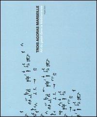 Trois Agoras Marseille. Art du geste dans la Méditerranée. Ediz.italiana e francese - Virgilio Sieni - copertina