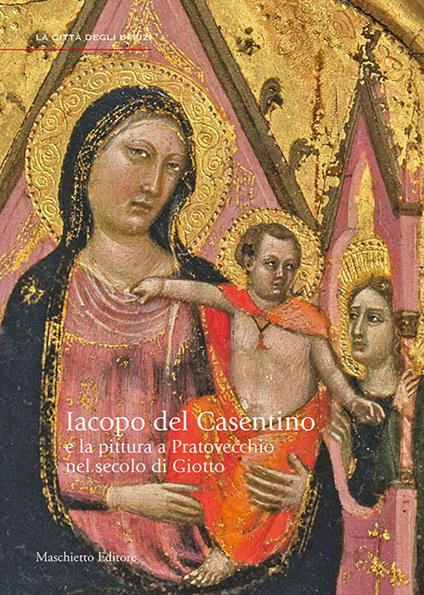 Jacopo del Casentino e la pittura a Pratovecchio nel secolo di Giotto. Ediz. illustrata - Daniela Parenti,Sara Ragazzini - copertina