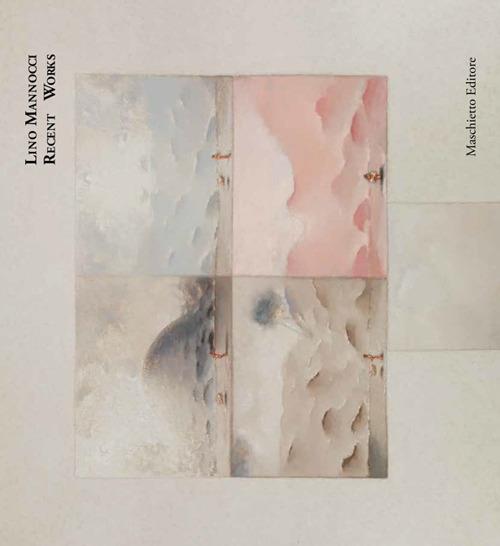 Lino Mannocci. Recent works - Cristina Acidini,Simonella Condemi,Vincenzo Farinella - copertina