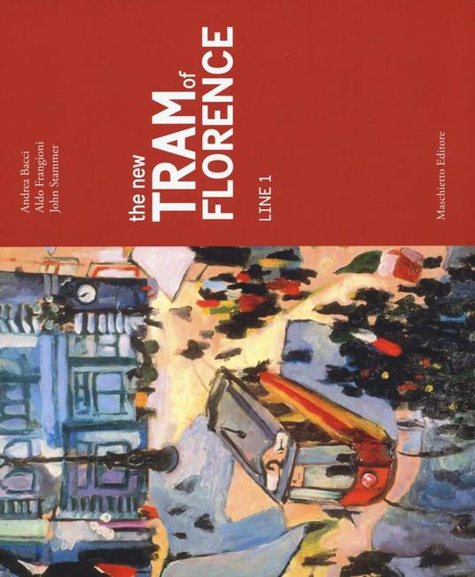 The new tram of Florence. Line 1. Ediz. illustrata - Andrea Bacci,Aldo Frangioni,John Stammer - copertina