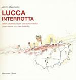 Lucca interrotta. Visioni urbanistiche per una nuova vivibilità. Ediz. italiana e inglese