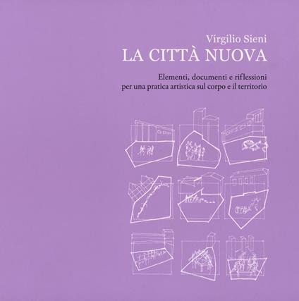 La città nuova. Elementi, documenti e riflessioni per una pratica artistica sul corpo e il territorio. Ediz. illustrata - Virgilio Sieni - copertina
