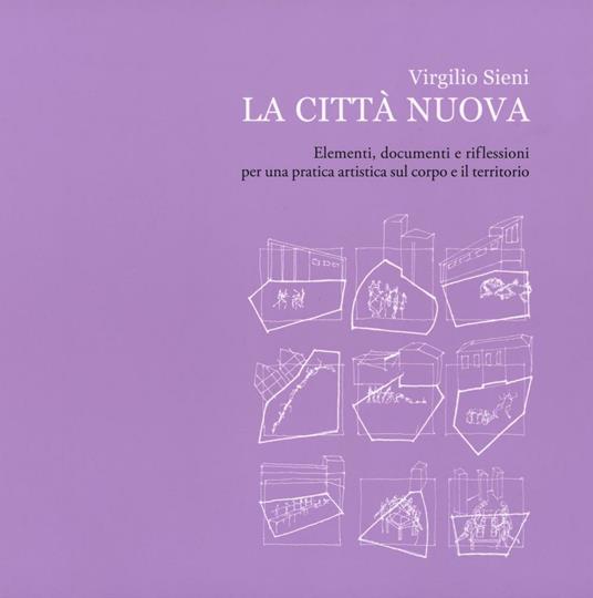 La città nuova. Elementi, documenti e riflessioni per una pratica artistica sul corpo e il territorio. Ediz. illustrata - Virgilio Sieni - copertina