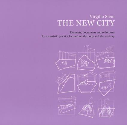 The new city. Elements, documents and reflections for an artistic practice focused on the body and the territory. Ediz. illustrata - Virgilio Sieni - copertina