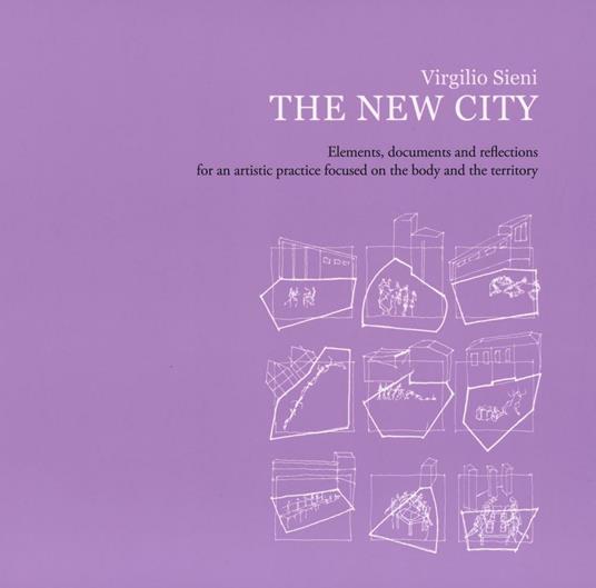 The new city. Elements, documents and reflections for an artistic practice focused on the body and the territory. Ediz. illustrata - Virgilio Sieni - copertina