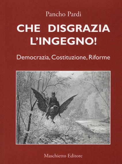 Che disgrazia l'ingegno! Democrazia, costituzione, riforme - Pancho Pardi - copertina
