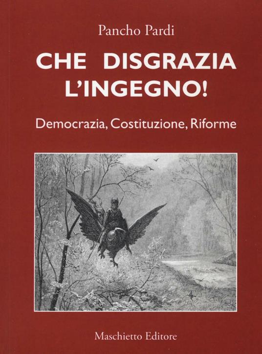 Che disgrazia l'ingegno! Democrazia, costituzione, riforme - Pancho Pardi - copertina