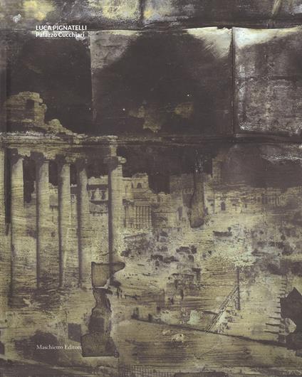 Luca Pignatelli. Palazzo Cucchiari. Catalogo della mostra (Carrara, 22 aprile-18 giugno 2017). Ediz. a colori - copertina