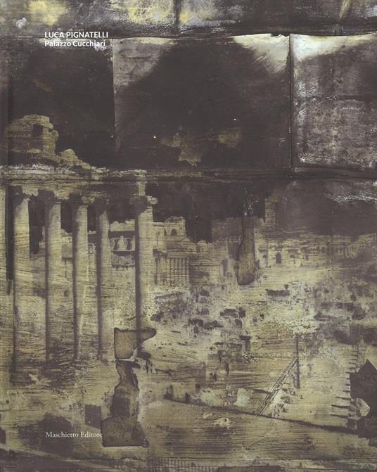 Luca Pignatelli. Palazzo Cucchiari. Catalogo della mostra (Carrara, 22 aprile-18 giugno 2017). Ediz. a colori - copertina