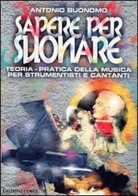 Sapere per suonare. Teoria-pratica della musica per strumentisti e cantanti - Antonio Buonomo - copertina