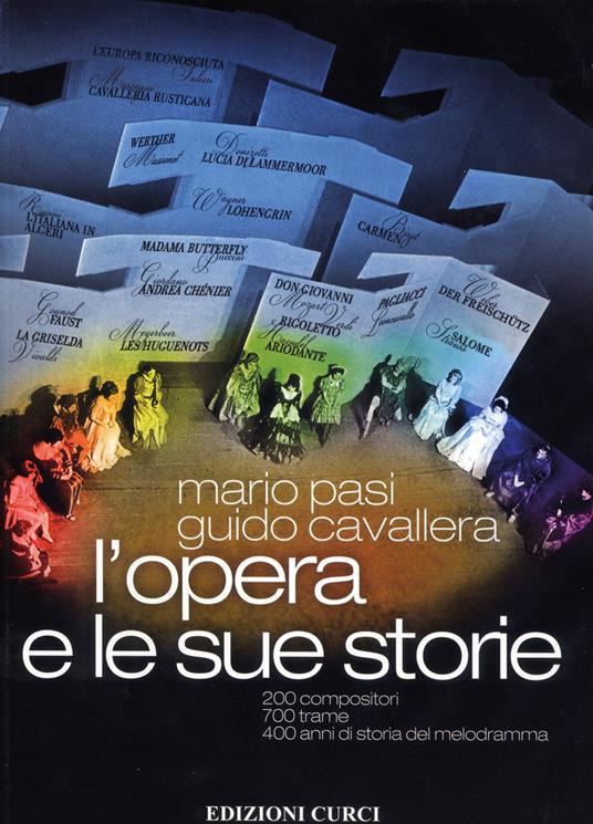 L' opera e le sue storie. 200 compositori, 700 trame, 400 anni di storia del melodramma - Mario Pasi,Guido Cavallera - copertina