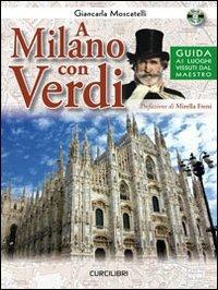A Milano con Verdi. Guida ai luoghi vissuti dal Maestro. Con CD Audio - Giancarla Moscatelli - copertina