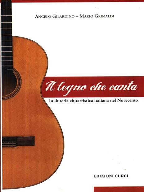 Il legno che canta. La liuteria chitarristica italiana nel Novecento - Angelo Gilardino,Mario Grimaldi - copertina