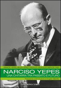 Narciso Yepes. Una chitarra tra passato e futuro - Leopoldo Neri,Belén Perez Castillo,Ignacio Yepes - copertina
