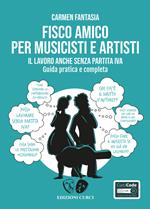 Fisco amico per musicisti e artisti. Il lavoro anche senza partita Iva. Guida pratica e completa. Con Contenuto digitale per accesso online