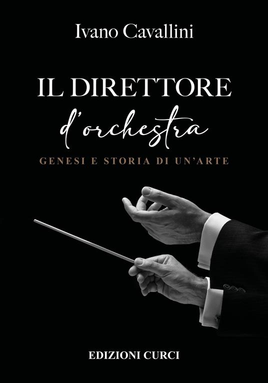 Il direttore d'orchestra. Genesi e storia di un'arte - Ivano Cavallini - copertina