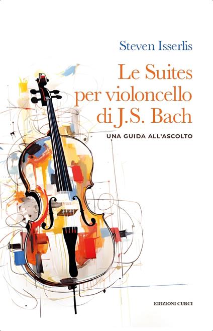 Le suites per violoncello solo di Johann Sebastian Bach. Una guida all'ascolto - Steven Isserlis - copertina