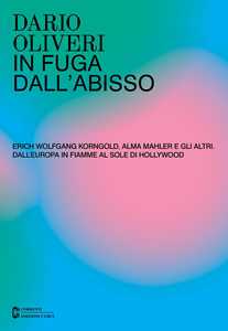 Libro In fuga dall'abisso. Erich Wolfgang Korngold, Alma Mahler e gli altri. Dall'Europa in fiamme al sole di Hollywood Dario Oliveri