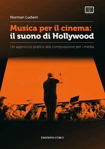 Libro Musica per il cinema: il suono di Hollywood. Un approccio pratico alla composizione per i media Norman Ludwin