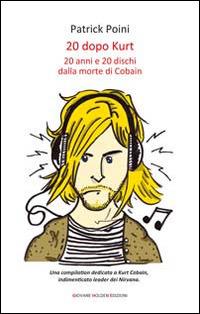 20 dopo Kurt. 20 anni e 20 dischi dalla morte di Cobain - Patrick Poini - copertina