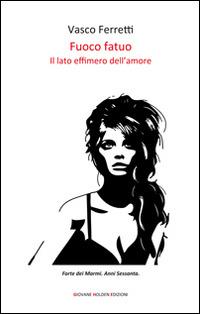 Fuoco fatuo. Il lato effimero dell'amore - Vasco Ferretti - copertina