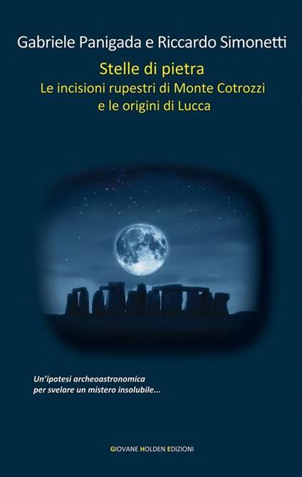 Stelle di pietra. Le incisioni rupestri di Monte Cotrozzi e le origini di Lucca - Gabriele Panigada,Riccardo Simonetti - ebook