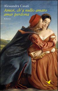 Amor, ch'a nullo amato amar perdona - Alessandra Casati - copertina