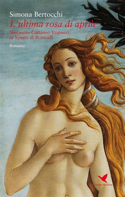 L' ultima rosa di aprile. Simonetta Cattaneo Vespucci, la Venere di Botticelli - Simona Bertocchi - ebook