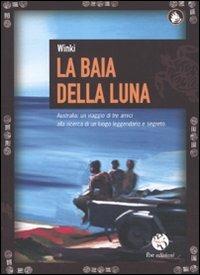 La baia della luna. Australia: un viaggio di tre amici alla ricerca di un luogo leggendario e segreto - Winki - copertina