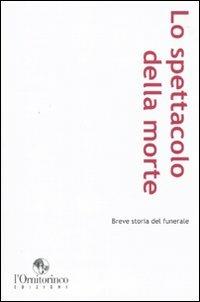 Lo spettacolo della morte. Breve storia del funerale - copertina
