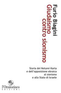 Giudaismo contro sionismo. Storia dei Neturei Karta e dell'opposizione ebraica al sionismo e allo Stato di Israele - Furio Biagini - copertina