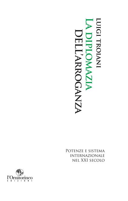 La diplomazia dell'arroganza. Potenze e sistema internazionale nel XXI secolo - Luigi Troiani - ebook