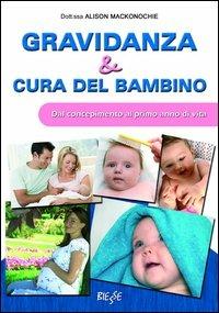 Gravidanza e cura del bambino. Dal concepimento al primo anno di vita - Alison Mackonochie - copertina