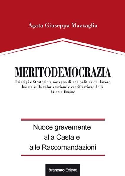 Meritodemocrazia. Principi e strategia a sostegno di una politica del lavoro basata sulla valorizzazione e certificazione delle risorse umane - Agata Mazzaglia - copertina