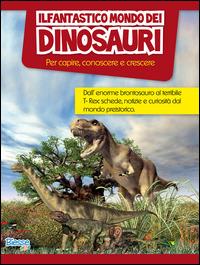 Il fantastico mondo dei dinosauri. Per capire, conoscere e crescere - copertina