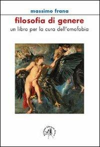 Filosofia di genere. Un libro per la cura dell'omofobia - Massimo Frana - copertina