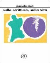 Sulla scrittura, sulla vita - Pamela Pioli - copertina