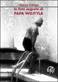 Le foto segrete di papa Wojtyla - Roberta Hidalgo - copertina