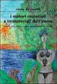 I motori materiali e immateriali. Acqua, aria, fuoco, cuore, cervello, anima, psiche - Rocco De Nuntis - copertina