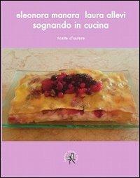 Sognando in cucina. Ricette d'autore - Eleonora Manara,Laura Allevi - copertina