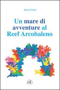 Un mare di avventure al reef arcobaleno - Alessia Notari - copertina
