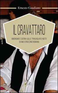 Il cravattaro. Umorismo e satira sulle travagliate notti di uno strozzino romano - Ernesto Gaudiano - copertina