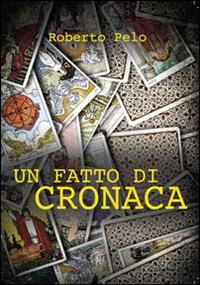 Un fatto di cronaca - Roberto Pelo - copertina