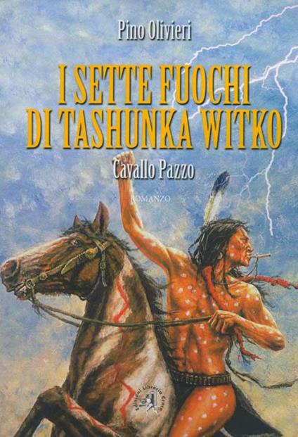 I sette fuochi di Tashunka Witko. Cavallo Pazzo - Pino Olivieri - copertina